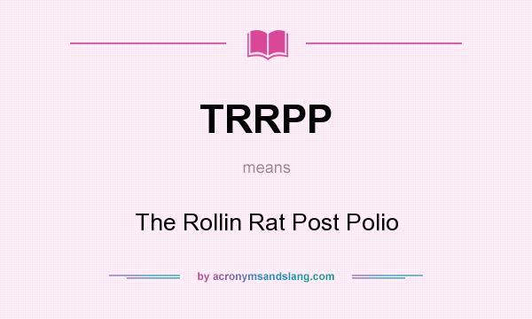 What does TRRPP mean? It stands for The Rollin Rat Post Polio