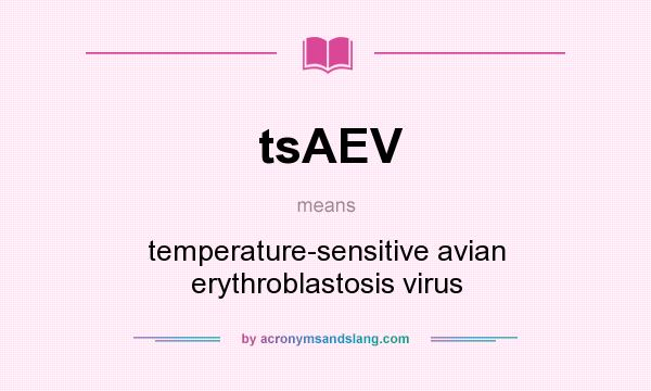 What does tsAEV mean? It stands for temperature-sensitive avian erythroblastosis virus