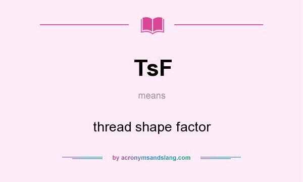 What does TsF mean? It stands for thread shape factor