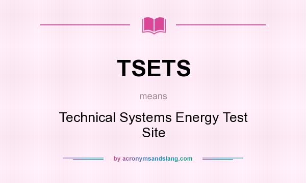 What does TSETS mean? It stands for Technical Systems Energy Test Site