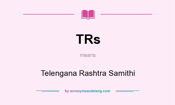 What does TRs mean? It stands for Telengana Rashtra Samithi