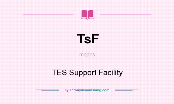 What does TsF mean? It stands for TES Support Facility