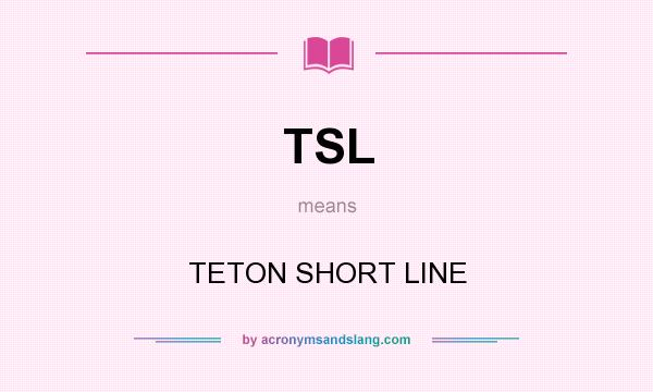 What does TSL mean? It stands for TETON SHORT LINE