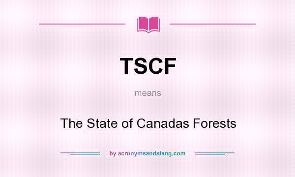 What does TSCF mean? It stands for The State of Canadas Forests