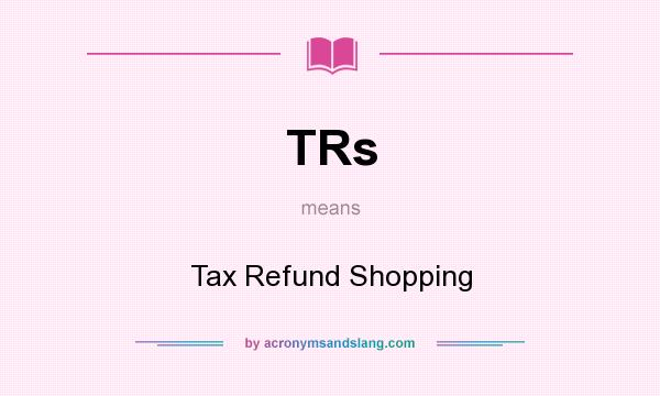 What does TRs mean? It stands for Tax Refund Shopping