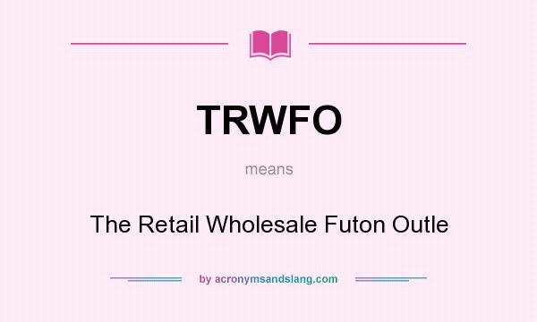 What does TRWFO mean? It stands for The Retail Wholesale Futon Outle