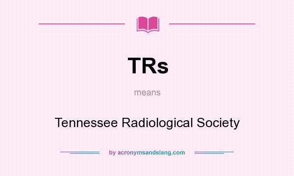 What does TRs mean? It stands for Tennessee Radiological Society