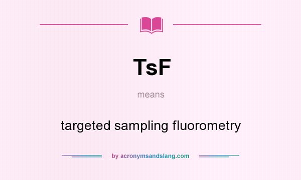 What does TsF mean? It stands for targeted sampling fluorometry