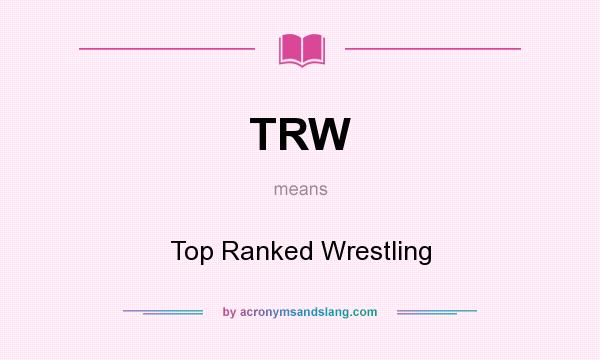 What does TRW mean? It stands for Top Ranked Wrestling