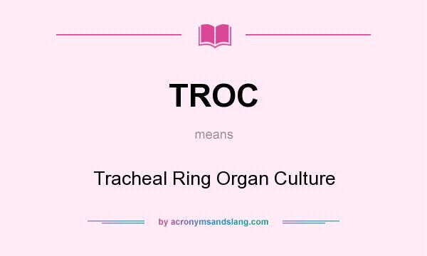 What does TROC mean? It stands for Tracheal Ring Organ Culture