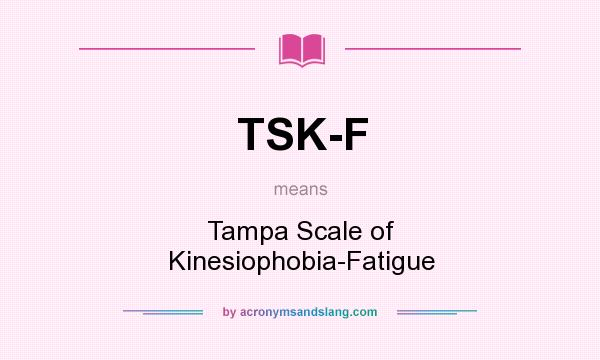 What does TSK-F mean? It stands for Tampa Scale of Kinesiophobia-Fatigue