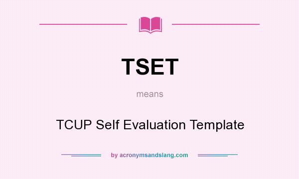 What does TSET mean? It stands for TCUP Self Evaluation Template