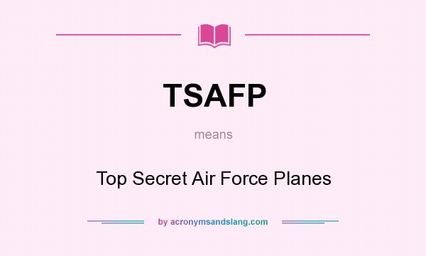 What does TSAFP mean? It stands for Top Secret Air Force Planes