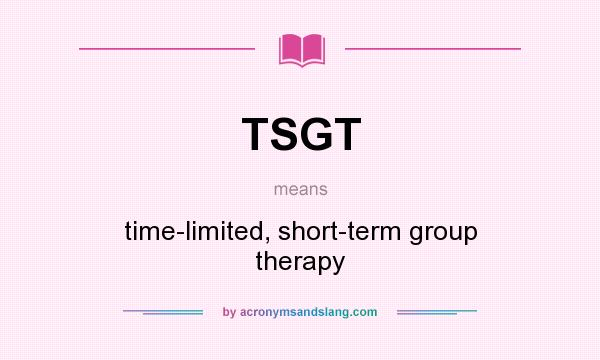 What does TSGT mean? It stands for time-limited, short-term group therapy