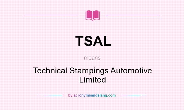 What does TSAL mean? It stands for Technical Stampings Automotive Limited