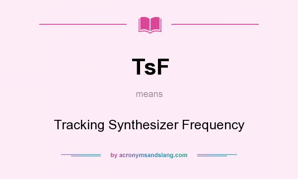 What does TsF mean? It stands for Tracking Synthesizer Frequency