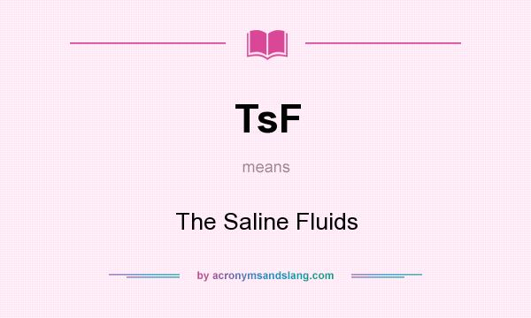 What does TsF mean? It stands for The Saline Fluids