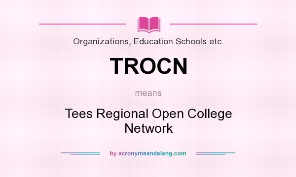 What does TROCN mean? It stands for Tees Regional Open College Network