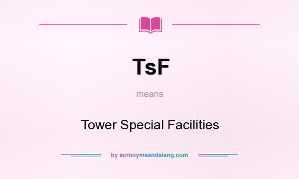 What does TsF mean? It stands for Tower Special Facilities