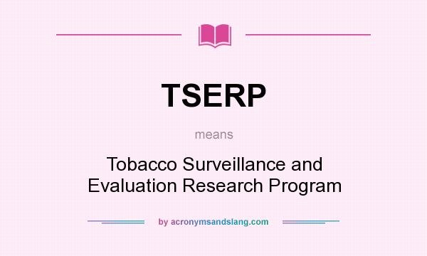 What does TSERP mean? It stands for Tobacco Surveillance and Evaluation Research Program