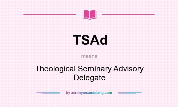 What does TSAd mean? It stands for Theological Seminary Advisory Delegate