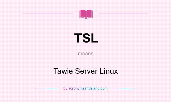 What does TSL mean? It stands for Tawie Server Linux