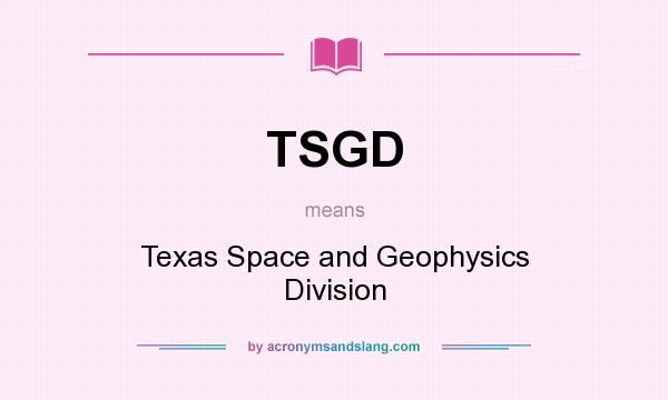 What does TSGD mean? It stands for Texas Space and Geophysics Division