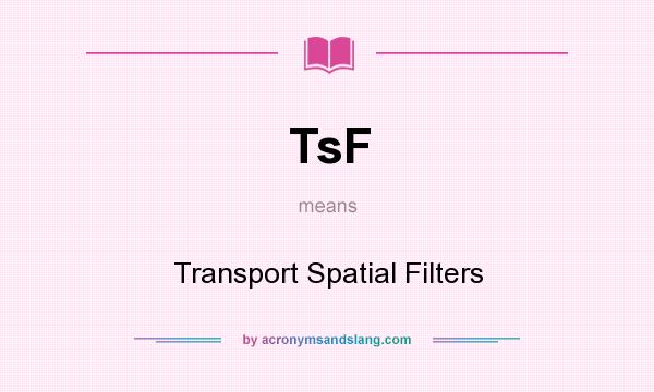 What does TsF mean? It stands for Transport Spatial Filters