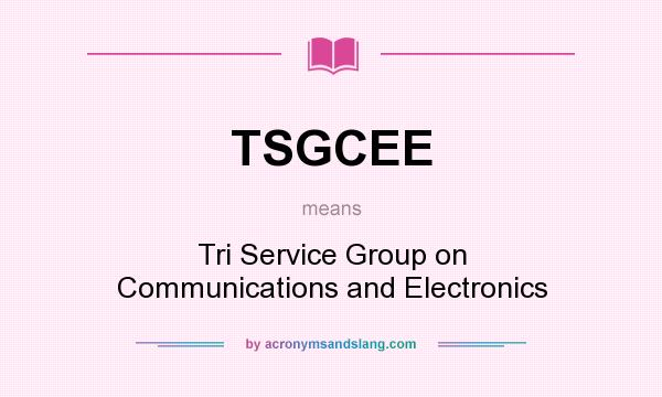 What does TSGCEE mean? It stands for Tri Service Group on Communications and Electronics