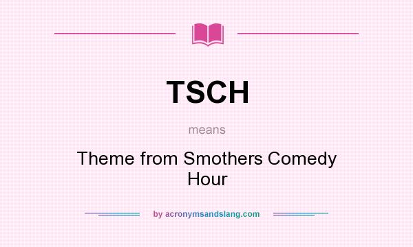 What does TSCH mean? It stands for Theme from Smothers Comedy Hour