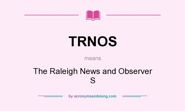 What does TRNOS mean? It stands for The Raleigh News and Observer S