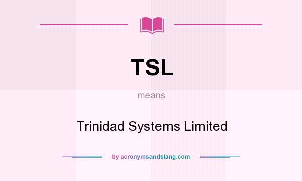 What does TSL mean? It stands for Trinidad Systems Limited