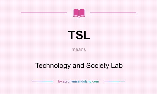 What does TSL mean? It stands for Technology and Society Lab