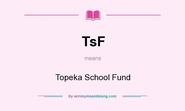 What does TsF mean? It stands for Topeka School Fund