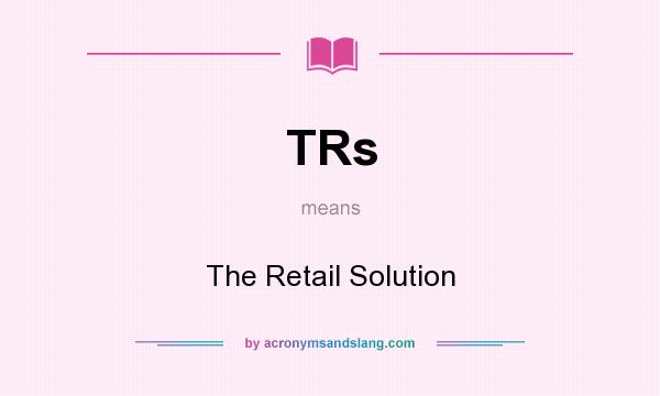 What does TRs mean? It stands for The Retail Solution