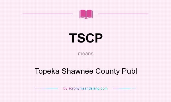 What does TSCP mean? It stands for Topeka Shawnee County Publ
