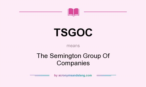 What does TSGOC mean? It stands for The Semington Group Of Companies