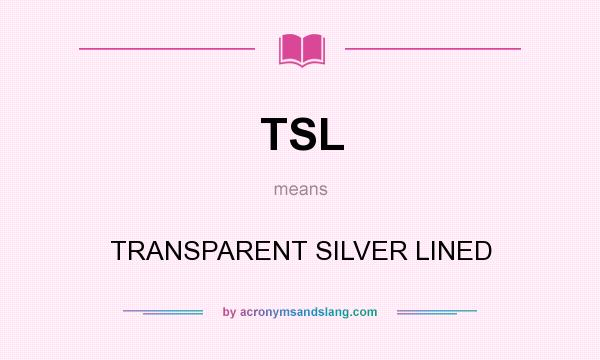 What does TSL mean? It stands for TRANSPARENT SILVER LINED