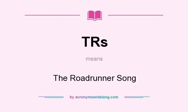 What does TRs mean? It stands for The Roadrunner Song