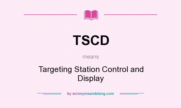 What does TSCD mean? It stands for Targeting Station Control and Display