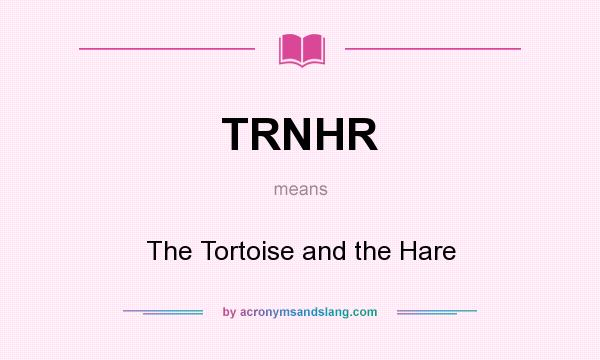 What does TRNHR mean? It stands for The Tortoise and the Hare