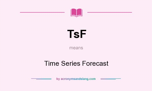 What does TsF mean? It stands for Time Series Forecast