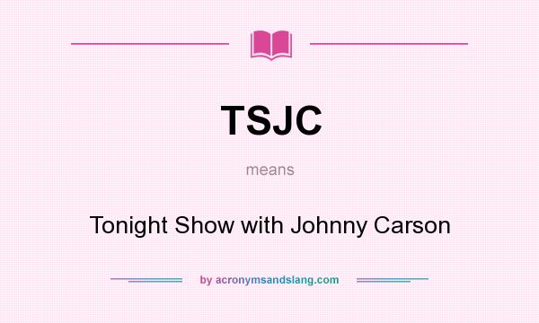 What does TSJC mean? It stands for Tonight Show with Johnny Carson