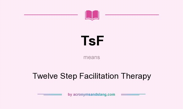 What does TsF mean? It stands for Twelve Step Facilitation Therapy