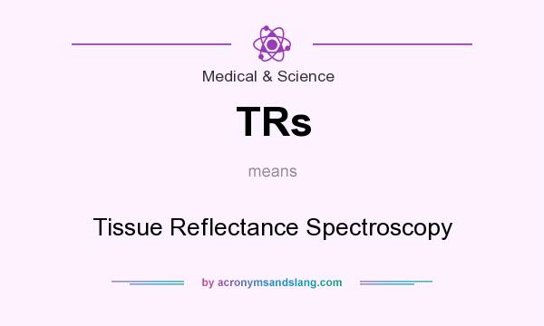 What does TRs mean? It stands for Tissue Reflectance Spectroscopy