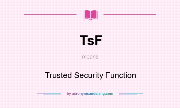 What does TsF mean? It stands for Trusted Security Function