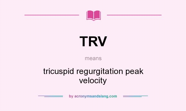 What does TRV mean? It stands for tricuspid regurgitation peak velocity