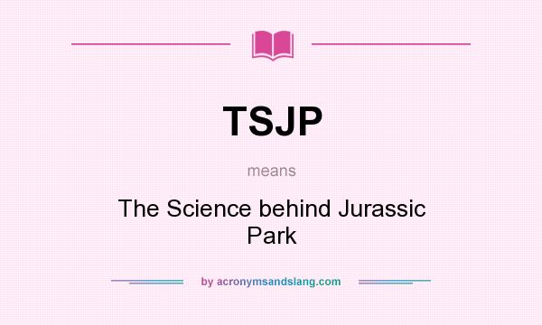 What does TSJP mean? It stands for The Science behind Jurassic Park