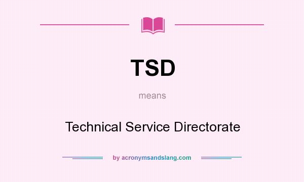 What does TSD mean? It stands for Technical Service Directorate