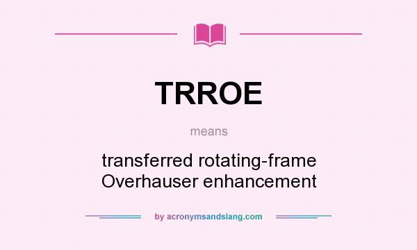 What does TRROE mean? It stands for transferred rotating-frame Overhauser enhancement